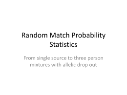 Random Match Probability Statistics From single source to three person mixtures with allelic drop out   Statistics • “There are three kinds of lies: lies, damned lies,