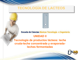 TECNOLOGÍA DE LACTEOS  UNIDAD II Tecnología de productos lácteos: leche cruda-leche concentrada y evaporadaleches fermentadas.