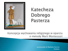 Koncepcja wychowania religijnego w oparciu o metodę Marii Montessori  opracowała dr Barbara Surma Kraków       Program – cykl katechez dla dzieci od 3 do 12 r.