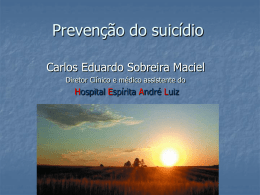 Prevenção do suicídio Carlos Eduardo Sobreira Maciel Diretor Clínico e médico assistente do  Hospital Espírita André Luiz   Conceito    Suicídio: fenômeno multideterminado que resulta da interação complexa.
