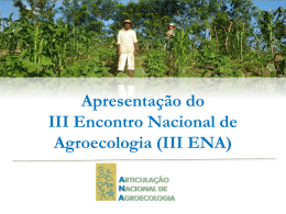 Apresentação do III Encontro Nacional de Agroecologia (III ENA) III ENCONTRO NACIONAL DE AGROECOLOGIA (III ENA) Durante 4 dias serão realizadas plenárias, oficinas e grupos.