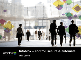Infoblox – control, secure & automate Mike Carroll © 2011 Infoblox Inc.