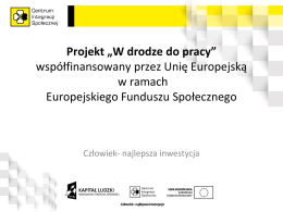 Projekt „W drodze do pracy” współfinansowany przez Unię Europejską w ramach Europejskiego Funduszu Społecznego  Człowiek- najlepsza inwestycja   Projekt realizowany na podstawie umowy nr UDA-POKL.07.02.01-26-005/12-00 ze Świętokrzyskim Biurem.
