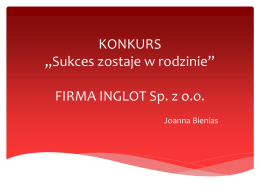 KONKURS „Sukces zostaje w rodzinie”  FIRMA INGLOT Sp. z o.o. Joanna Bienias   Informacje ogólne o o o o o o  INGLOT Sp.