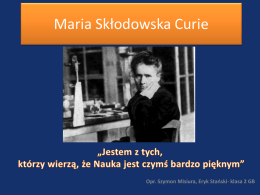 Maria Skłodowska Curie  Opr. Szymon Misiura, Eryk Stański- klasa 2 GB   Maria Salomea Skłodowska-Curie  • ur.