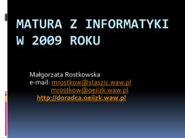 MATURA Z INFORMATYKI W 2009 ROKU Małgorzata Rostkowska e-mail: mrostkow@staszic.waw.pl mrostkow@oeiizk.waw.pl http://doradca.oeiizk.waw.pl   Już deklaracje złożone deklarację ostateczną – do 7 lutego roku szkolnego, w którym odbywa się egzamin.  W.