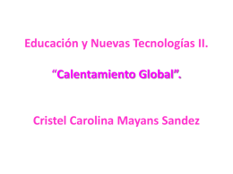 Educación y Nuevas Tecnologías II. “Calentamiento Global”.  Cristel Carolina Mayans Sandez Calentamiento global. Se refiere al aumento de la Temperatura promedio en la.
