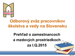 Odborový zväz pracovníkov školstva a vedy na Slovensku Prehľad o zamestnancoch a mzdových prostriedkoch za I.Q.2015