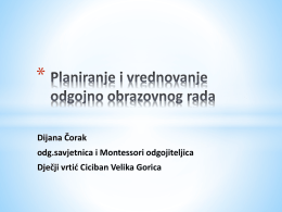* Dijana Čorak odg.savjetnica i Montessori odgojiteljica Dječji vrtić Ciciban Velika Gorica * * čl.