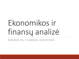 Ekonomikos ir finansų analizė PARENGĖ DR. FILOMENA JASEVIČIENĖ Turinys Ekonomikos analizė; Įmonių analizė; Viešieji finansai; Finansų įstaigų analizė; Bankų veiklos analizė;  Kredito unijų veiklos analizė.