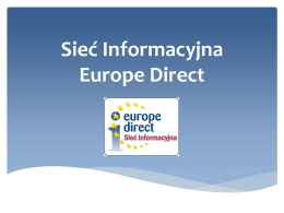 Sieć Informacyjna Europe Direct    Sieć Informacyjna Europe Direct, zarządzana przez Komisję Europejską, rozpoczęła swoją działalność w 2005 roku.  W jej skład wchodzą.