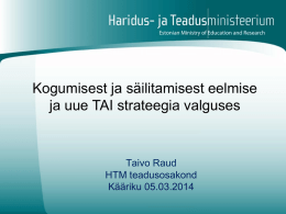 Kogumisest ja säilitamisest eelmise ja uue TAI strateegia valguses  Taivo Raud HTM teadusosakond Kääriku 05.03.2014   Ettekande sisu • TAI 2007-2013 eesmärgid ja tegevused • TAI 2014-2020 eesmärgid.