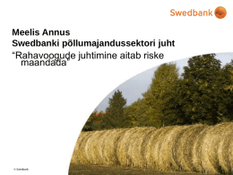 Meelis Annus Swedbanki põllumajandussektori juht  “Rahavoogude juhtimine aitab riske maandada”  © Swedbank Baltimaade maakasutus põllumajanduses  • Suur osa, 51,6% on  kaetud metsaga • Ainult 21,7% on (0,9mio ha) põllumajanduses kasutusel *