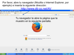 Por favor, abre tu navegador (Mozilla o Internet Explorer, por ejemplo) e inserta la siguiente dirección:  http://www.dti-co.net/AV Tu navegador te abre la página.
