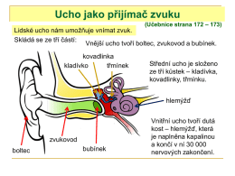 Ucho jako přijímač zvuku (Učebnice strana 172 – 173)  Lidské ucho nám umožňuje vnímat zvuk. Skládá se ze tří částí: Vnější ucho tvoří boltec,