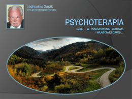 Lechosław Gapik  www.psychoterapianerwic.eu   PSYCHOTERAPIA  jest formą leczenia poprzez oddziaływanie na psychikę i ciało pacjenta środkami psychologicznymi.  Istnieją liczne koncepcje teoretyczne leżące u podstaw naukowej psychoterapii, ale zawsze jej.