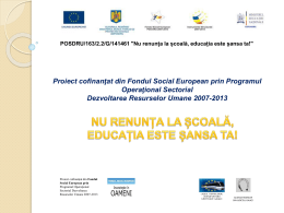 POSDRU/163/2.2/G/141461 "Nu renunța la școală, educația este șansa ta!"  Proiect cofinanţat din Fondul Social European prin Programul Operaţional Sectorial Dezvoltarea Resurselor Umane 2007-2013  Proiect.