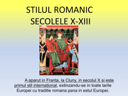 STILUL ROMANIC SECOLELE X-XIII  A aparut in Franta, la Cluny, in secolul X si este primul stil international, extinzandu-se in toate tarile Europei cu.