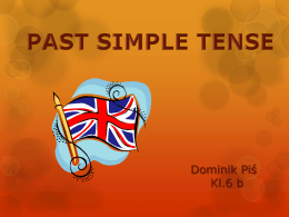 Dominik Piś Kl.6 b   The Past Simple Tense należy do jednego z czterech czasów przeszłych.