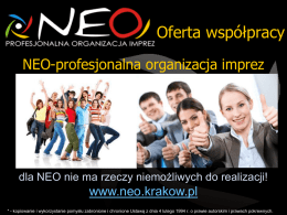 Oferta współpracy NEO-profesjonalna organizacja imprez  dla NEO nie ma rzeczy niemożliwych do realizacji!  www.neo.krakow.pl * - kopiowanie i wykorzystanie pomysłu zabronione i chronione Ustawą.