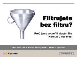 Filtrujete bez filtru? Proč jsme vytvořili vlastní filtr Kernun Clear Web.  Josef Pojsl, TNS / Kernun Security Notes / Praha 11.