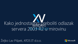 Kako jednostavno preboliti odlazak servera 2003 R2 u mirovinu Željko Lav Pišpek, ATOS IT d.o.o.    SADRŽAJ -  povijest servera 2003 / R2 glavni razlozi migracije priprema za.
