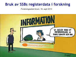 Bruk av SSBs registerdata i forskning Forskningsetisk forum, 19. sept 2013   Litt om SSB • Faglig uavhengig institusjon • Det sentrale organ for utarbeidning og spredning av.