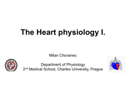 The Heart physiology I. Milan Chovanec Department of Physiology 2nd Medical School, Charles University, Prague   The Heart Physiology • The heart action potential (working myocardium) •