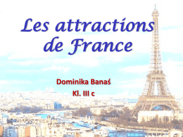 Les attractions de France Dominika Banaś Kl. III c    Tour Eiffel Tour Eiffel - situé en plein cœur de Paris, appelée la "Dame de Paris".