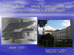 140 - lecie  Szkoły Podstawowej Nr 2 im. Adama Mickiewicza w Białobrzegach  Szkoła - 1870 r.  Zespół Szkół im.