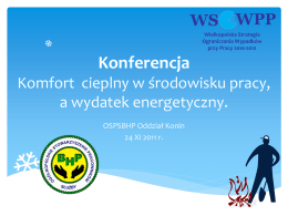WS  WPP  Wielkopolska Strategia Ograniczania Wypadków przy Pracy 2010-2012  Konferencja Komfort cieplny w środowisku pracy, a wydatek energetyczny. OSPSBHP Oddział Konin 24 XI 2011 r.   Program konferencji  Komfort cieplny i.