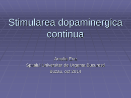 Stimularea dopaminergica continua Amalia Ene Spitalul Universitar de Urgenta Bucuresti Buzau, oct 2014 Stimularea dopaminergica continua - principii - Tratament cat mai aproape de fiziologia normala a.