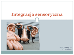 Integracja sensoryczna  Małgorzata Wrzesień Co to jest integracja sensoryczna?   Integracja sensoryczna to odbiór, organizowanie,  interpretowanie i przetwarzanie bodźców zmysłowych napływających do układu nerwowego przez zmysły. 