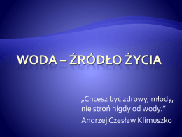 „Chcesz być zdrowy, młody, nie stroń nigdy od wody.” Andrzej Czesław Klimuszko   Związek chemiczny o wzorze H2O, występujący w warunkach standardowych w stanie ciekłym.