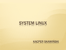 SYSTEM LINUX  KACPER SKAWIŃSKI   DEFINICJA  Linux, to kompletny system operacyjny (jądro i programy użytkownika), który powstał na zasadzie GNU – czyli Powszechnej Licencji Publicznej (General Public.