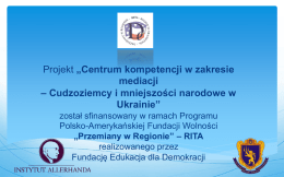 Projekt „Centrum kompetencji w zakresie mediacji – Cudzoziemcy i mniejszości narodowe w Ukrainie” został sfinansowany w ramach Programu Polsko-Amerykańskiej Fundacji Wolności „Przemiany w Regionie” – RITA realizowanego.