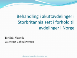 Behandling i akuttavdelinger i Storbritannia sett i forhold til avdelinger i Norge Tor Erik Vassvik Valentina Cabral Iversen  Akuttnettverkets samling 18-19.