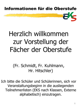 Informationen für die Oberstufe  Herzlich willkommen zur Vorstellung der Fächer der Oberstufe (Fr. Schmidt, Fr.