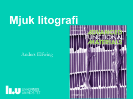 Mjuk litografi Anders Elfwing Mjuk Litografi (Soft Lithography) Samlingsnamn på metoder där mjuka gummistämplar används för att överföra mönster utan att använda ljuslitografi. George M.
