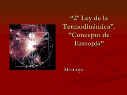 “2º Ley de la Termodinámica”. ”Concepto de Entropía”  Montoya *Recordando:   La termodinámica es una ciencia macroscópica que estudia el calor, el trabajo, la energía y los cambios.