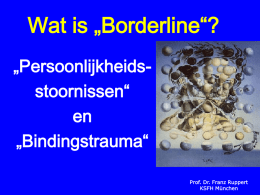 Wat is „Borderline“? „Persoonlijkheidsstoornissen“ en „Bindingstrauma“ Prof. Dr. Franz Ruppert KSFH München „Borderland“-syndroom werd voor het eerst gebruikt in1884 door C. H.