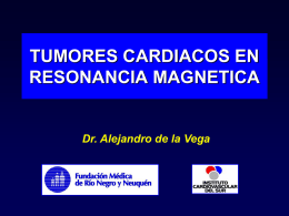 TUMORES CARDIACOS EN RESONANCIA MAGNETICA  Dr. Alejandro de la Vega Introducción • Tumores Cardiacos Primarios – Incidencia en autopsias de 0.02%  • Tumores Cardiacos Metastáticos –