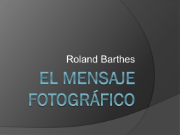 Roland Barthes La paradoja de la fotografía   Cuál es el contenido del mensaje fotográfico? ¿Qué transmite la fotografía? Por definición, la esencia en sí, lo real literal.