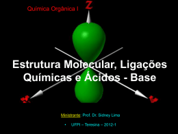 Química Orgânica I  Estrutura Molecular, Ligações Químicas e Ácidos - Base  Ministrante: Prof.