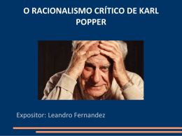 O RACIONALISMO CRÍTICO DE KARL POPPER  Expositor: Leandro Fernandez   KARL RAIMUND POPPER: VIDA E OBRA – Originário de uma rica família judia, nasce em.