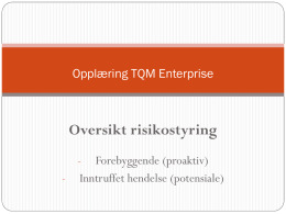 Opplæring TQM Enterprise  Oversikt risikostyring Forebyggende (proaktiv) Inntruffet hendelse (potensiale)  - Risiko = Sannsylighet x konsekvens.