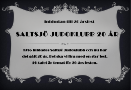 Inbjudan till 20 årsfest  SALTSJÖ JUDOKLUBB 20 ÅR 1995 bildades Saltsjö Judoklubb och nu har det gått 20 år.