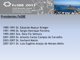 Presidentes FeSBE  1985-1991 1991-1995 1995-2001 2001-2003 2003-2007 2007-2011  Dr. Eduardo Moacyr Krieger Dr. Sérgio Henrique Ferreira Dra. Dora Fix Ventura Dr.