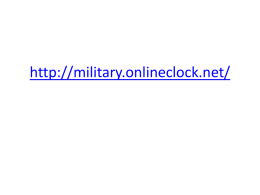http://military.onlineclock.net/ military time • 24 Hour Time • no AM/PM needed • perferred format by the scientific, medicinal and military commmunities, and by railroads and.