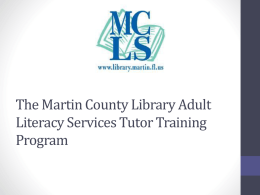 The Martin County Library Adult Literacy Services Tutor Training Program Welcome This module will take approximately 90 minutes to complete.  Each slide has an.